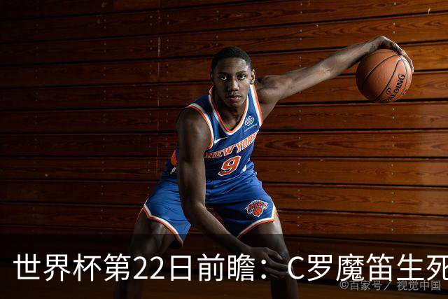 世界杯第22日前瞻：C罗魔笛生死斗 西班牙力争破咒