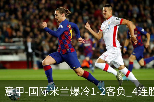 意甲-国际米兰爆冷1-2客负 4连胜终结失登顶良机