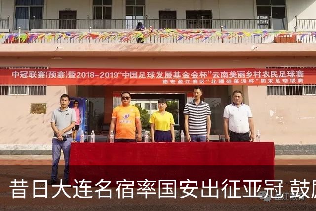 昔日大连名宿率国安出征亚冠 鼓励小球员踢出精神