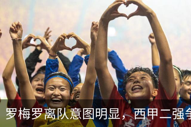 罗梅罗离队意图明显，西甲二强争抢，国米无缘引进